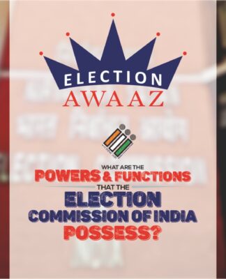 WHAT ARE THE POWERS AND FUNCTIONS THAT THE ELECTION COMMISSION OF INDIA POSSESS by Election Awaaz